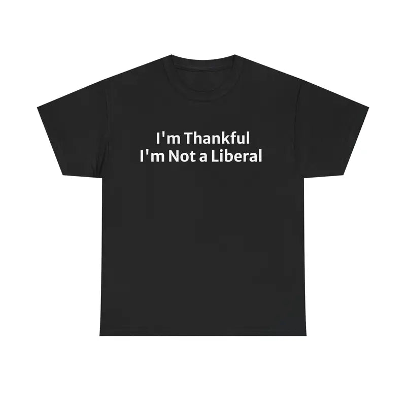 Unisex I'm ThankfulI'm Not a Liberal HumoristiqueT-shirt
