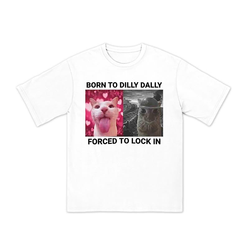 Unisex Born To Dilly Dally Forced To Lock In Print T-shirt