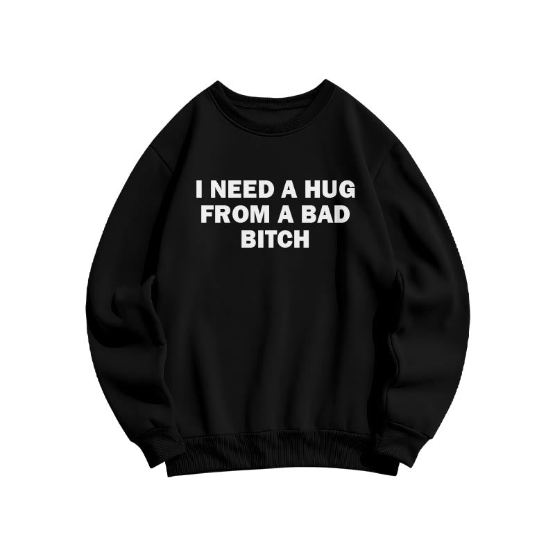 I Need A Hug From A Bad Bitch Print Sweatshirt
