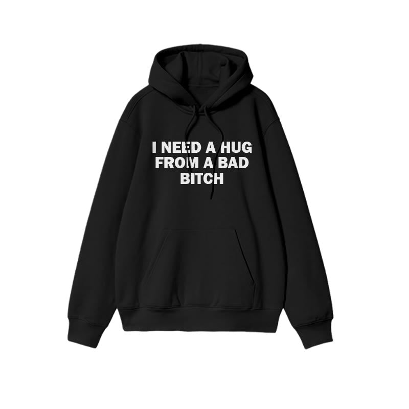 I Need A Hug From A Bad Bitch Print Hoodie