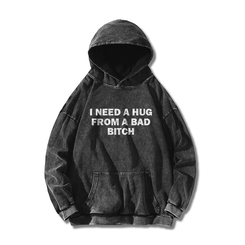 I Need A Hug From A Bad Bitch Printed Washed Hoodie