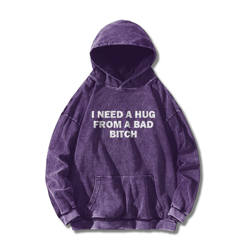 I Need A Hug From A Bad Bitch Printed Washed Hoodie