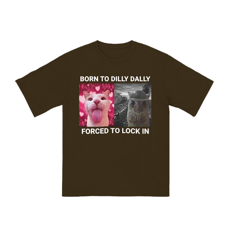 Unisex Born To Dilly Dally Forced To Lock In Print T-shirt