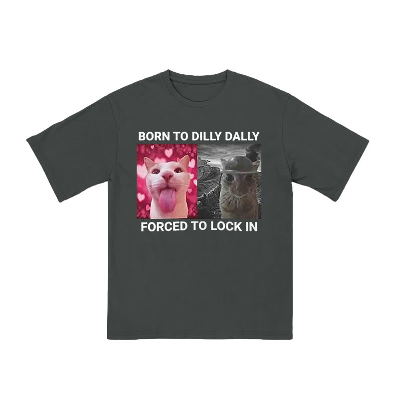 Unisex Born To Dilly Dally Forced To Lock In Print T-shirt