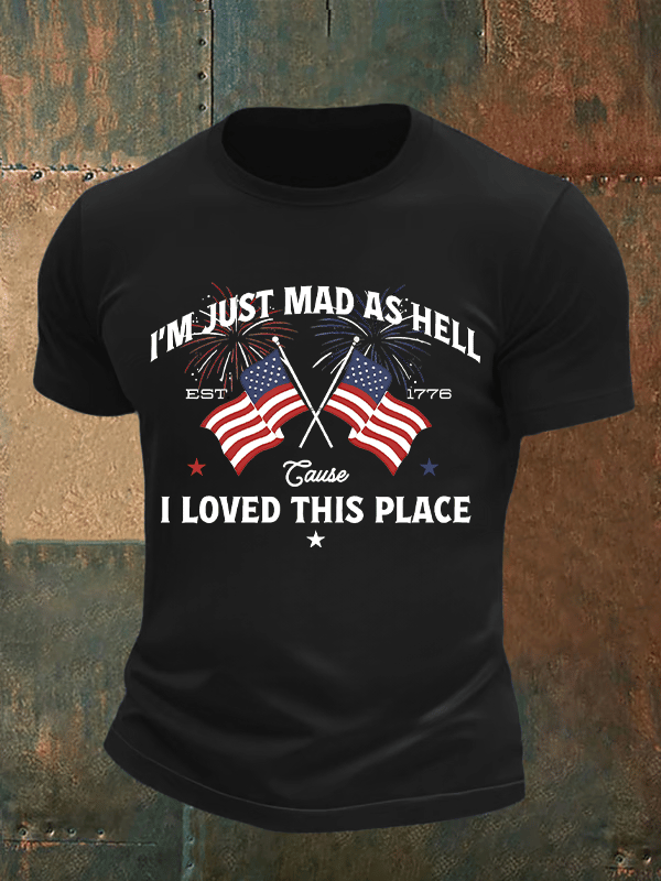 Men's I’m Just Mad As Hell Est. 1776 Cause I Loved This Place Print T-Shirt