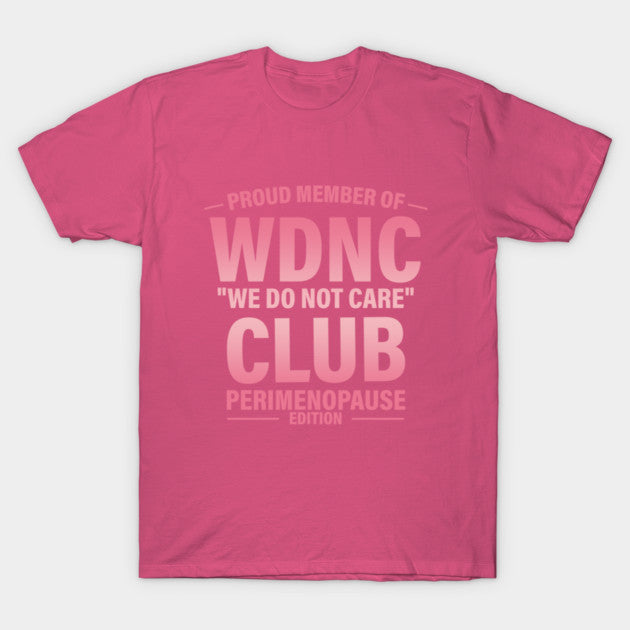 Proud Member Of WDNC Club We Do Not Care Club Perimenopause Edition T-Shirt