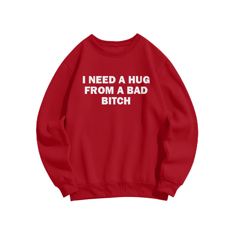 I Need A Hug From A Bad Bitch Print Sweatshirt