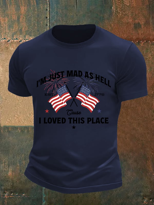 Men's I’m Just Mad As Hell Est. 1776 Cause I Loved This Place Print T-Shirt