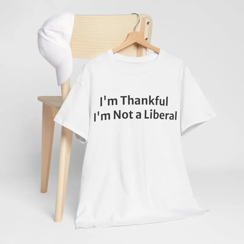 Unisex I'm ThankfulI'm Not a Liberal HumoristiqueT-shirt