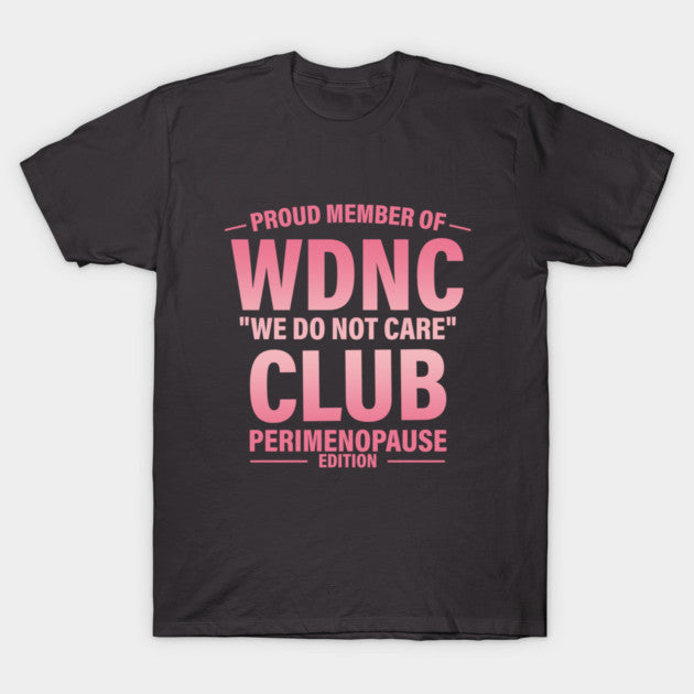 Proud Member Of WDNC Club We Do Not Care Club Perimenopause Edition T-Shirt