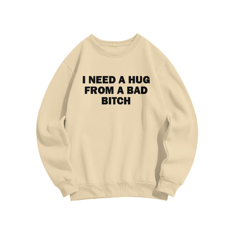 I Need A Hug From A Bad Bitch Print Sweatshirt