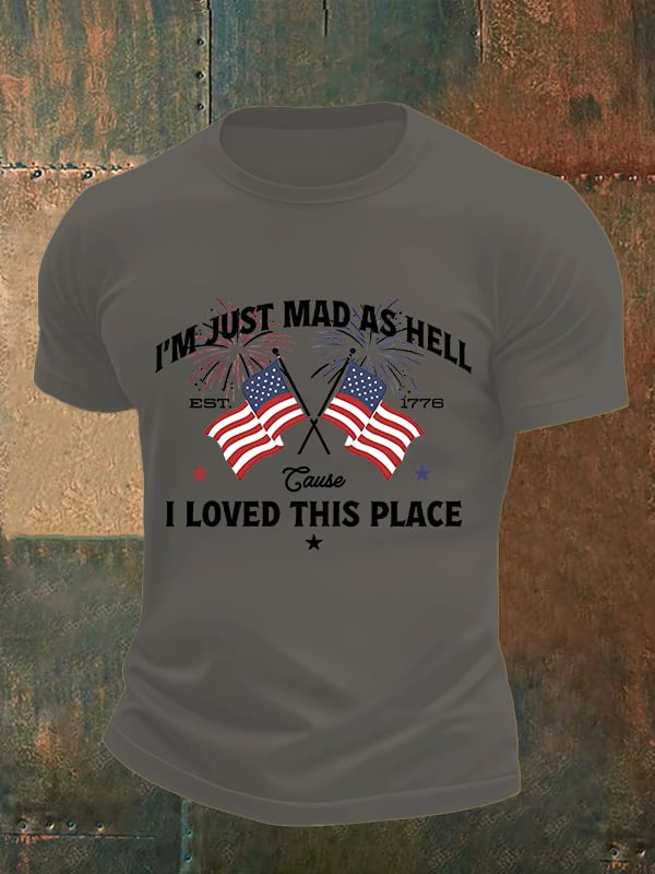 Men's I’m Just Mad As Hell Est. 1776 Cause I Loved This Place Print T-Shirt