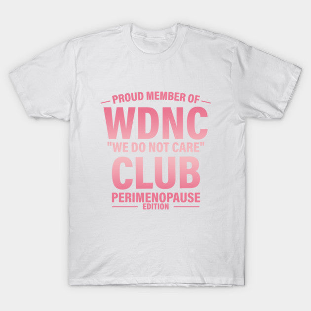 Proud Member Of WDNC Club We Do Not Care Club Perimenopause Edition T-Shirt