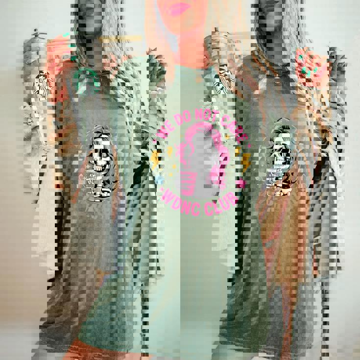 We Do Not Care Wdnc Club Girls Coffee Skeleton Wdnc Women's Oversized Comfort T-Shirt