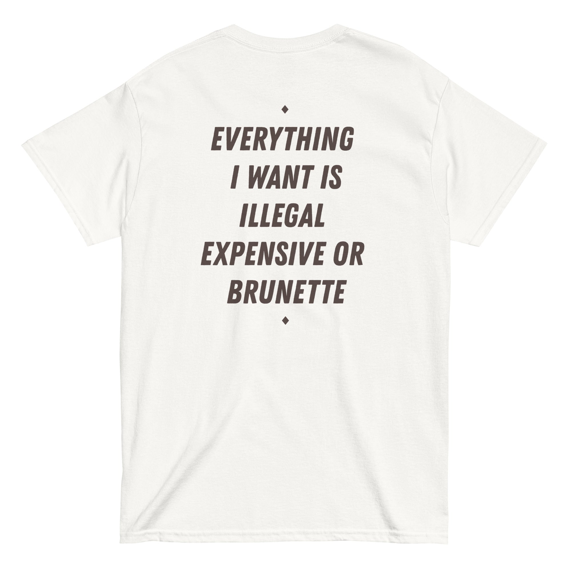EVERYTHING I WANT IS ILLEGAL, EXPENSIVE OR BRUNETTE
