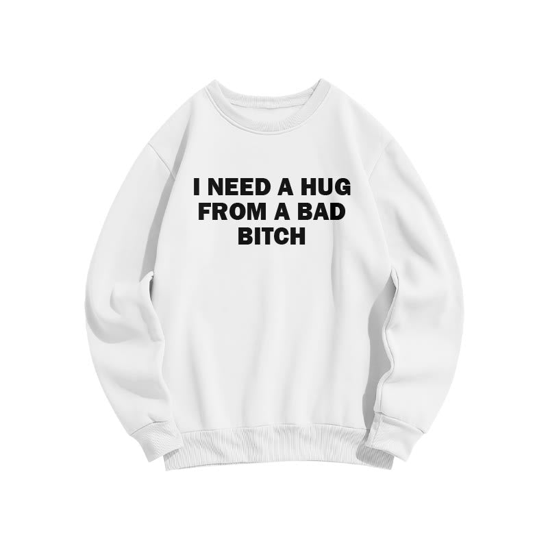 I Need A Hug From A Bad Bitch Print Sweatshirt