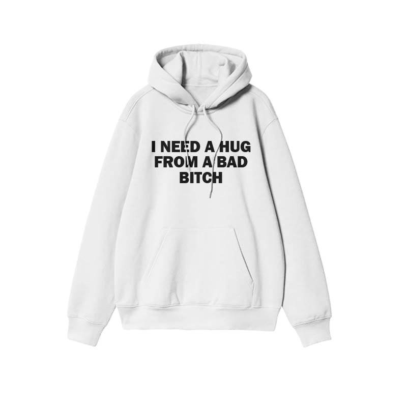 I Need A Hug From A Bad Bitch Print Hoodie