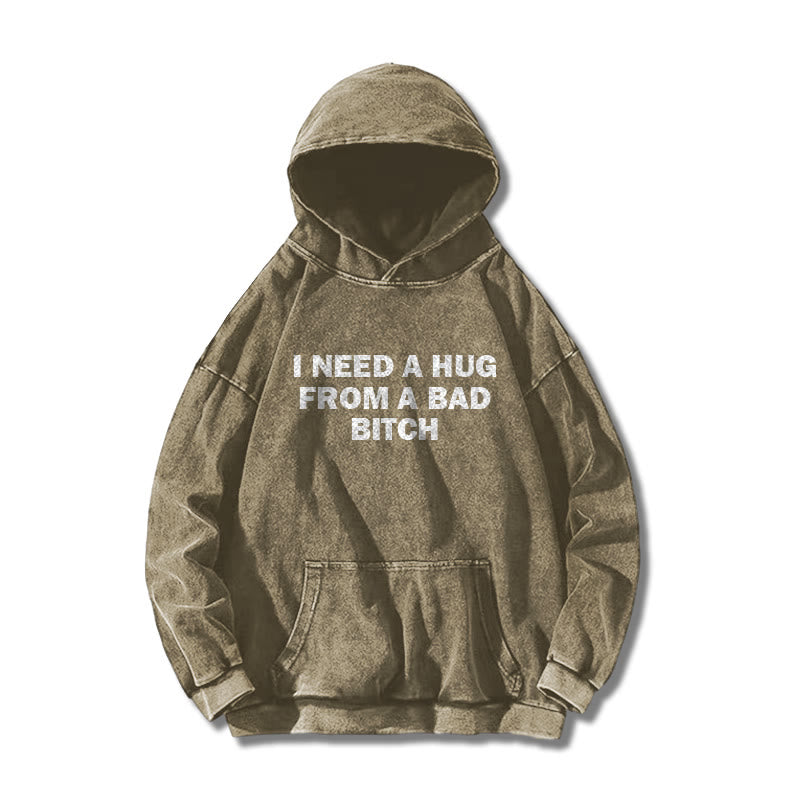 I Need A Hug From A Bad Bitch Printed Washed Hoodie