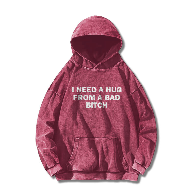 I Need A Hug From A Bad Bitch Printed Washed Hoodie