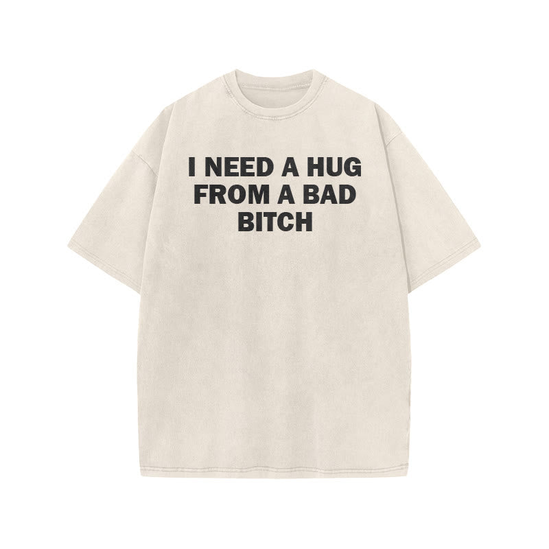 I Need A Hug From A Bad Bitch Print Acid Washed T-shirt