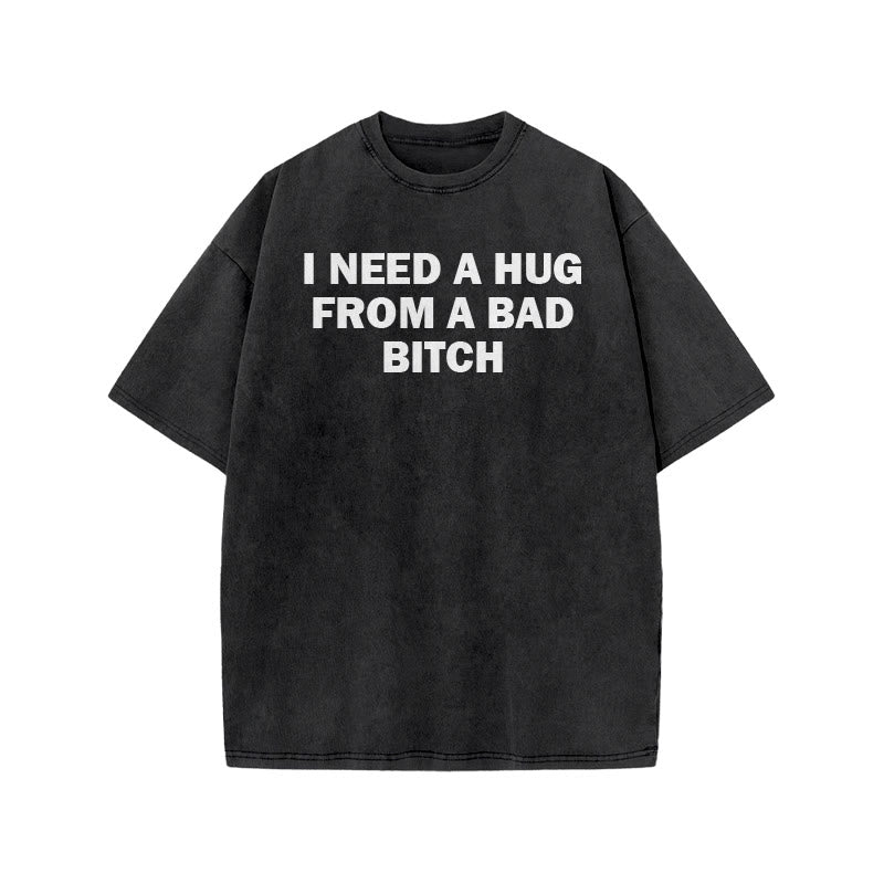 I Need A Hug From A Bad Bitch Print Acid Washed T-shirt