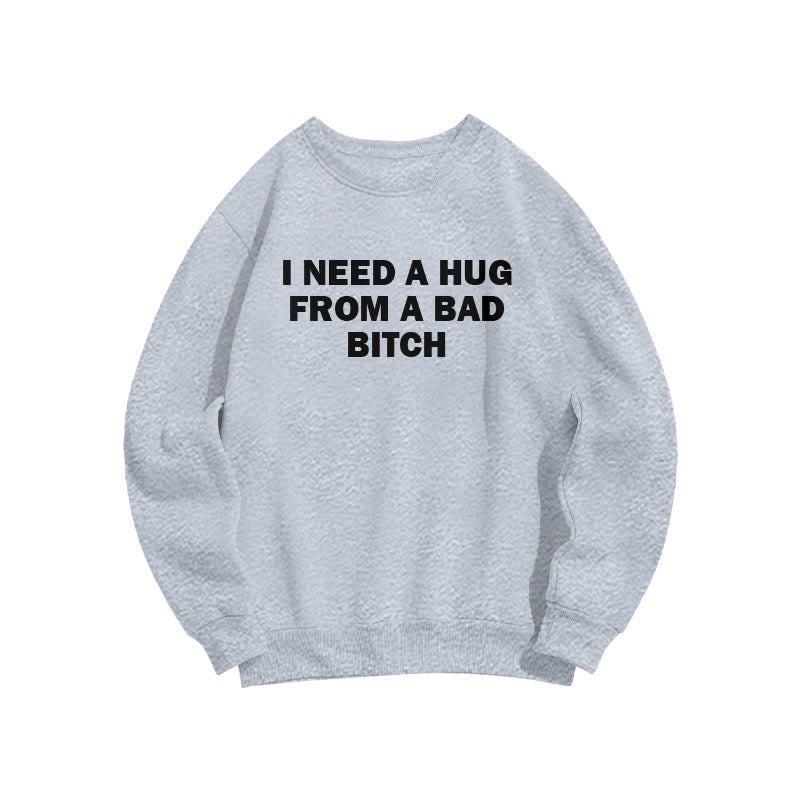 I Need A Hug From A Bad Bitch Print Sweatshirt