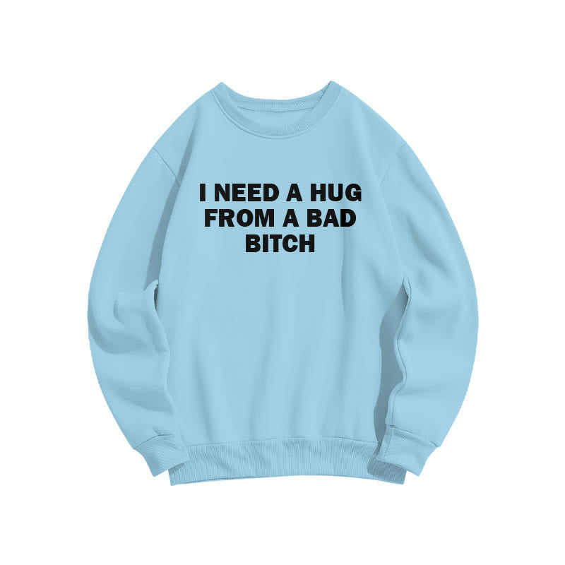I Need A Hug From A Bad Bitch Print Sweatshirt