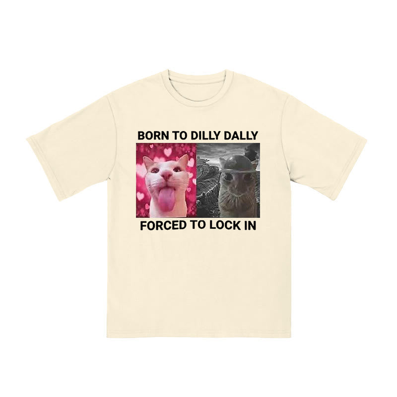 Unisex Born To Dilly Dally Forced To Lock In Print T-shirt