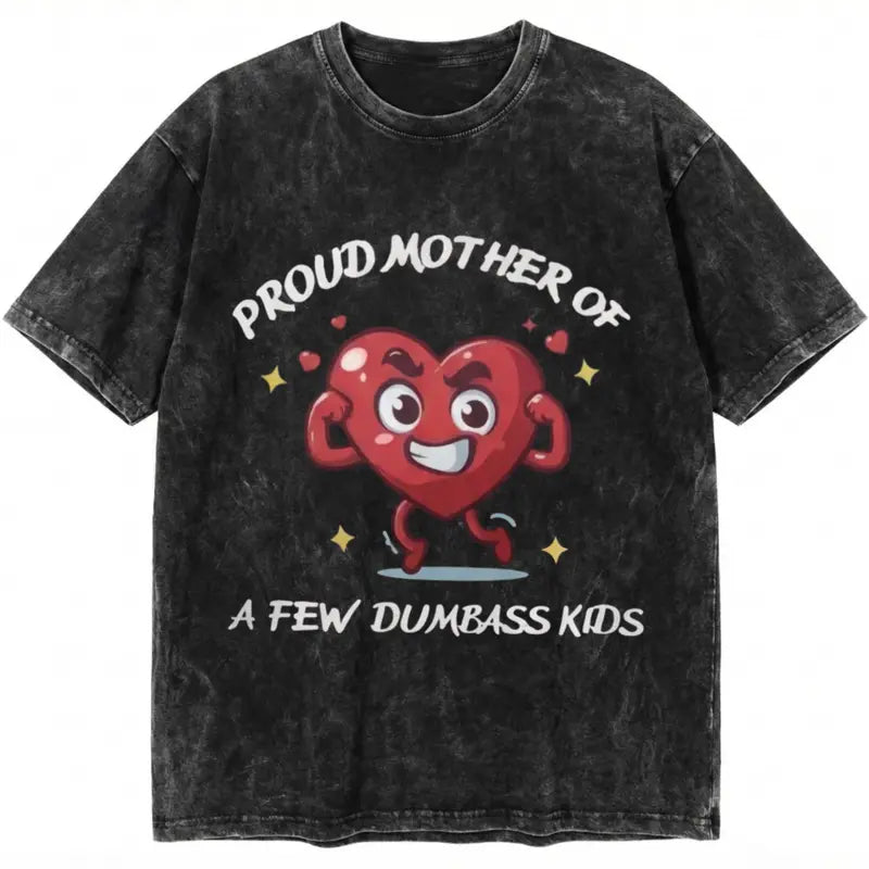 Proud Mother Of A Few Dumbass Kids Funny Vintage Wash T-Shirt