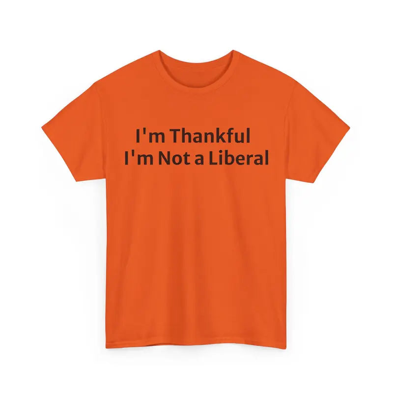 Unisex I'm ThankfulI'm Not a Liberal HumoristiqueT-shirt