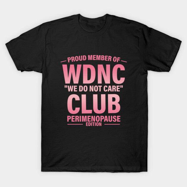 Proud Member Of WDNC Club We Do Not Care Club Perimenopause Edition T-Shirt