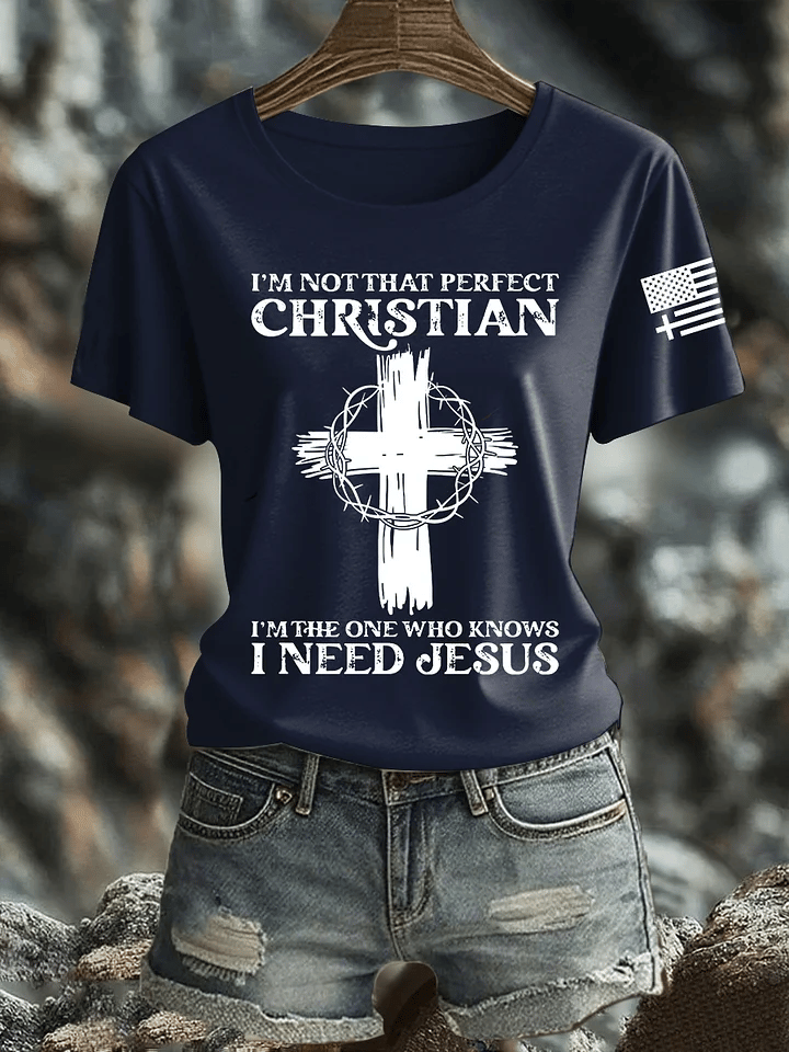 Women's I'm Not That Perfect Christian I Know I Need Jesus  Print Shirt