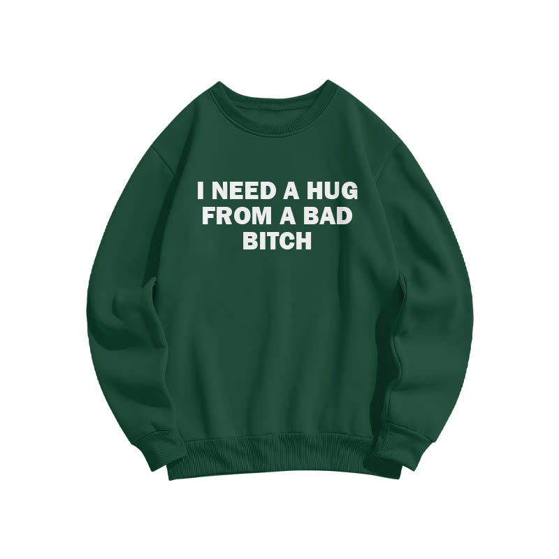I Need A Hug From A Bad Bitch Print Sweatshirt