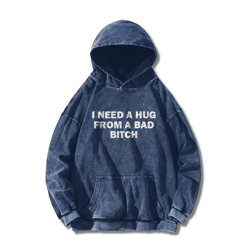I Need A Hug From A Bad Bitch Printed Washed Hoodie