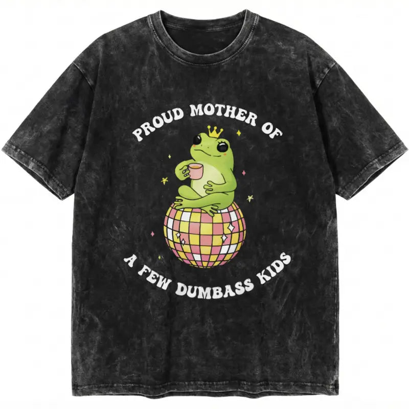 Proud Mother Of A Few Dumbass Kids Funny Vintage Wash T-Shirt