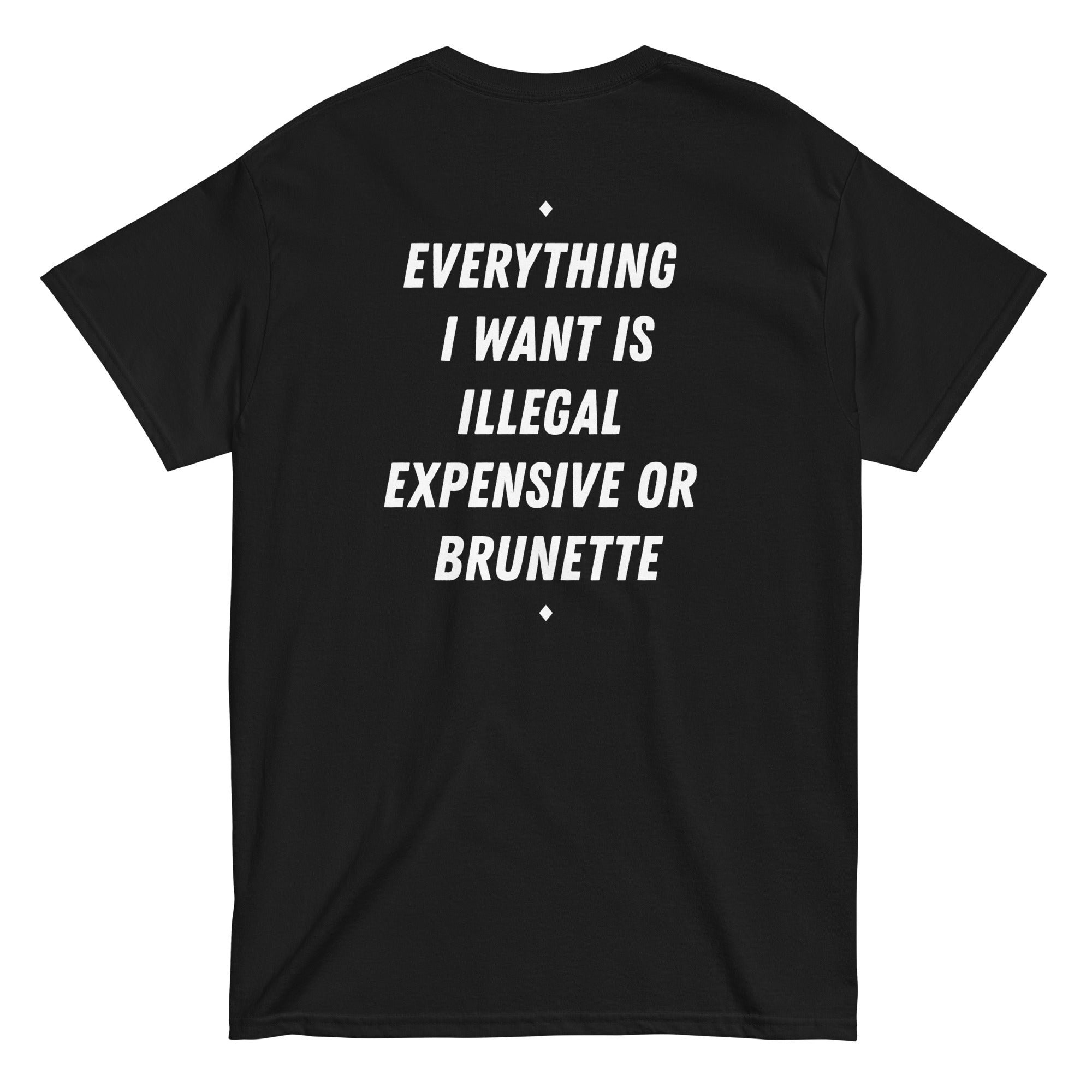 EVERYTHING I WANT IS ILLEGAL, EXPENSIVE OR BRUNETTE (BLACK)